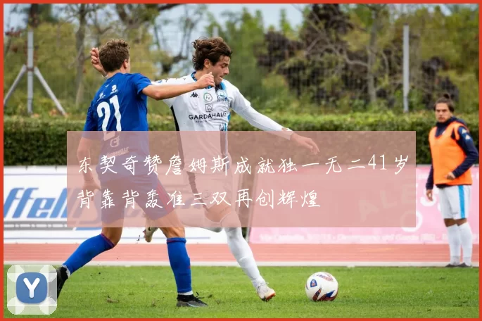东契奇赞詹姆斯成就独一无二41岁背靠背轰准三双再创辉煌