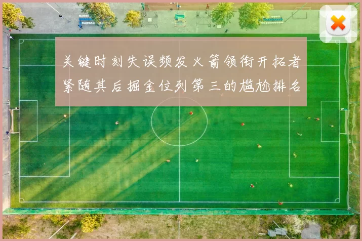 关键时刻失误频发火箭领衔开拓者紧随其后掘金位列第三的尴尬排名